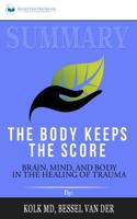 Summary of The Body Keeps the Score: Brain, Mind, and Body in the Healing of Trauma by Bessel van der Kolk MD 1646151887 Book Cover