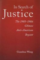 In Search of Justice: The 1905-1906 Chinese Anti-American Boycott (Harvard East Asian Monographs) 0674006550 Book Cover