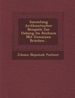 Sammlung Arithmetischer Beispiele Zur Uebung Im Rechnen Mit Gemeinen Br�chen... 1288058837 Book Cover