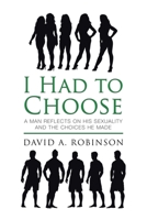 I Had to Choose: A Man Reflects on His Sexuality and the Choices He Made 1489727396 Book Cover