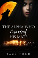 The Alpha Who Cursed His Mate 0645223158 Book Cover