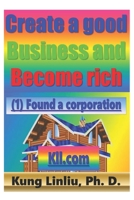 Create a good Business and Become rich: Kung Linliu, Ph. D. B08XH2JL8C Book Cover