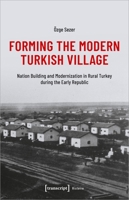 Forming the Modern Turkish Village: Nation Building and Modernization in Rural Turkey during the Early Republic 3837661555 Book Cover