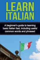 Learn Italian : A Beginner's Guide to Learning Basic Italian Fast, Including Useful Common Words and Phrases! 1761030299 Book Cover