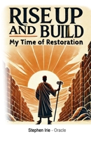 RISE UP AND BUILD: My Time of Restoration 0957531672 Book Cover