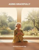 Aging Gracefully: The Power Of Gentle Yoga B0G25QBGF1 Book Cover