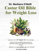 DR. BARBARA O'NEILL CASTOR OIL BIBLE FOR WEIGHT LOSS: Discover Life-Changing Approaches To Optimal Weight Loss Using Revolutionary Recipes B0DT1GSD6C Book Cover
