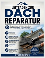 Leitfaden zur Dachreparatur: Ein praktischer Leitfaden für Anfänger zur Dachreparatur, Leckabdichtung und zum langfristigen Schutz des Eigenheims (German Edition) B0H4QDZ39W Book Cover