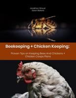 Beekeeping + Chicken Keeping: Proven Tips on Keeping Bees And Chickens + Chicken Coops Plans 107621391X Book Cover