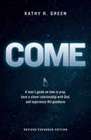 Come: A teen's guide on how to pray, have a closer relationship with God, and experience His goodness 1962401855 Book Cover