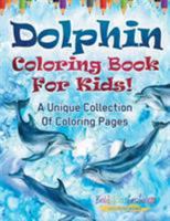 Dolphin Coloring Book For Kids! A Unique Collection Of Coloring Pages 1641939257 Book Cover