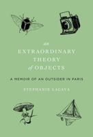 An Extraordinary Theory of Objects: A Memoir of an Outsider in Paris 0061963895 Book Cover