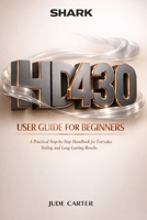 SHARK HD430 HAIRDRYER USER GUIDE FOR BEGINNERS: A Practical Step-by-Step Handbook for Everyday Styling and Long-Lasting Results (Tech Tales for Beginners) B0GMBQ5XDZ Book Cover