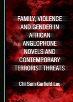 Family, Violence and Gender in African Anglophone Novels and Contemporary Terrorist Threats 144389866X Book Cover