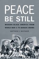 Peace Be Still: Modern Black America from World War II to Barack Obama 0803249640 Book Cover
