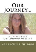 Our Journey...: How we beat childhood obesity 1450555489 Book Cover