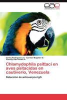 Chlamydophila Psittaci En Aves Psitacidas En Cautiverio, Venezuela 3659048712 Book Cover