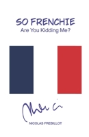 So Frenchie: Are you kidding me? 1519029845 Book Cover