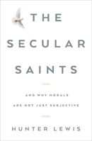 The Secular Saints: And Why Morals Are Not Just Subjective 160419118X Book Cover