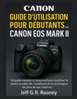 CANONGUIDE D'UTILISATION POUR DÉBUTANTS DU ROS EOS R5 MARK II: Un guide complet et progressif pour maîtriser la photo, la vidéo 8K, l’autofocus et les techniques de prise de vue créatives B0G4KSKSMW Book Cover