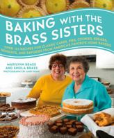Baking with the Brass Sisters: Over 125 Recipes for Classic Cakes, Pies, Cookies, Breads, Desserts, and Savories from America’s Favorite Home Bakers 1466870044 Book Cover