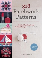 318 Patchwork Patterns: Original Patchwork and Applique Designs by Kumiko Fujita 1940552117 Book Cover