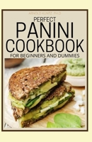 PERFECT PANINI COOKBOOK FOR BEGINNERS AND DUMMIES: 60+ CLASSIC RECIPES IN A PANINI COOKBOOK B08PJQHXB7 Book Cover