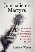 Journalism's Martyrs: Profiles of Reporters and Others Murdered in the Line of Duty 1476686645 Book Cover