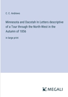 Minnesota and Dacotah In Letters descriptive of a Tour through the North-West in the Autumn of 1856: in large print 3387037120 Book Cover