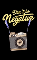 Don't Be Negative: Don't Be Negative Photography Pun Funny Hobby Photographer 2020 Pocket Sized Weekly Planner & Gratitude Journal (53 Pages, 5" x 8") ... - Small Fit For Purses, Backpacks & Pockets 167869617X Book Cover