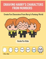 Drawing Harry's Characters From Numbers Guide For Kids: Step By Step Drawing Guide For Kids 6 to 13 1696894298 Book Cover