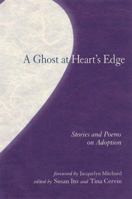 A Ghost at Heart's Edge: Stories and Poems of Adoption 1556433239 Book Cover