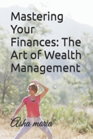 Mastering Your Finances: The Art of Wealth Management B0C1291ZKS Book Cover