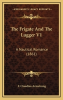 The Frigate And The Lugger V1: A Nautical Romance 1165103710 Book Cover