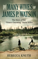 The Many Wives of James P. Watson: The Story of the "Prince Charming" Serial Killer B0H58WQZ61 Book Cover