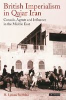 British Imperialism in Qajar Iran: Consuls, Agents and Influence in the Middle East 1784535028 Book Cover