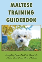 Maltese Training Guidebook: Everything You Need To Know To Raise And Train Your Maltese: How To Exercise Your Maltese B09BTGGP8N Book Cover