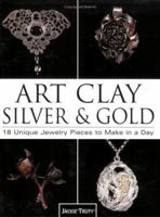 Art Clay Silver and Gold: 18 Unique Jewelry Pieces to Make in a Day