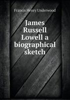 James Russell Lowell; a Biographical Sketch 0548399689 Book Cover