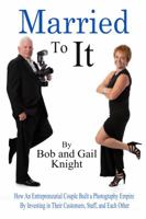 Married to It : How an Entrepreneurial Couple Built a Photography Empire by Investing in Their Customers, Staff and Each Other 0578604159 Book Cover