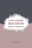 A Gentle Reminder: Grieve Your Way: Inspiration for Navigating Loss 8797569100 Book Cover