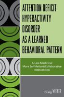 ADHD as a Learned Behavioral Pattern: A Less Medicinal More Self-Reliant/Collaborative Intervention 0761838090 Book Cover