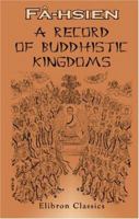 A Record of Buddhistic Kingdoms: Being an Account by the Chinese Monk Fa-Hsien of his Travels in India and Ceylon (A.D. 399-414) in Search of the Buddhist Books of Discipline 1414207247 Book Cover