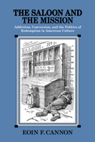 The Saloon and the Mission: Addiction, Conversion, and the Politics of Redemption in American Culture 1558499938 Book Cover