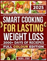SMART COOKING FOR LASTING WEIGHT LOSS: Simple Strategies and Delicious Recipes to Transform Your Eating Habits for Good B0FHFM9729 Book Cover