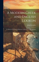 A Modern Greek and English Lexikon: To Which Is Prefixed an Epitome of Modern Greek Grammar 1021344176 Book Cover