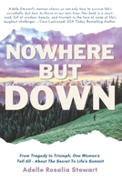 Nowhere But Down: From Tragedy to Triumph. One Woman’s Tell All - About the Secret to Life’s Summit 1777425506 Book Cover