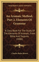 An Aramaic Method, Part 2, Elements Of Grammar: A Class Book For The Study Of The Elements Of Aramaic, From Bible And Targums 1165304716 Book Cover