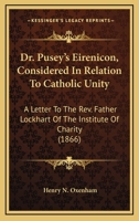 Dr. Pusey's Eirenicon Considered in Relation to Catholic Unity: A Letter to the Rev. Father Lockhart of the Institute of Charity 0548728364 Book Cover