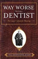 Still Way Worse Than Being A Dentist: The Lawyer's Quest for Meaning 1667867296 Book Cover